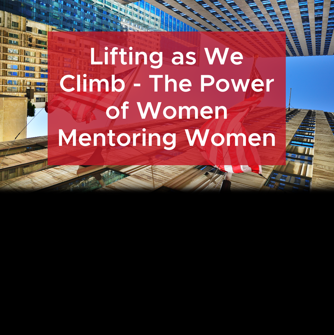 Lifting as We Climb - The Power of Women Mentoring Women